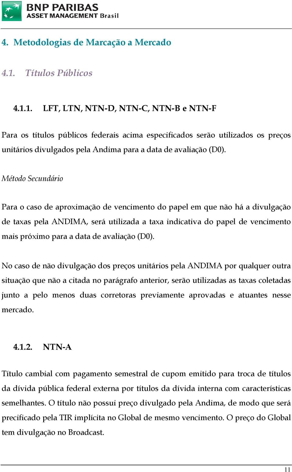 1. LFT, LTN, NTN-D, NTN-C, NTN-B e NTN-F Para os títulos públicos federais acima especificados serão utilizados os preços unitários divulgados pela Andima para a data de avaliação (D0).