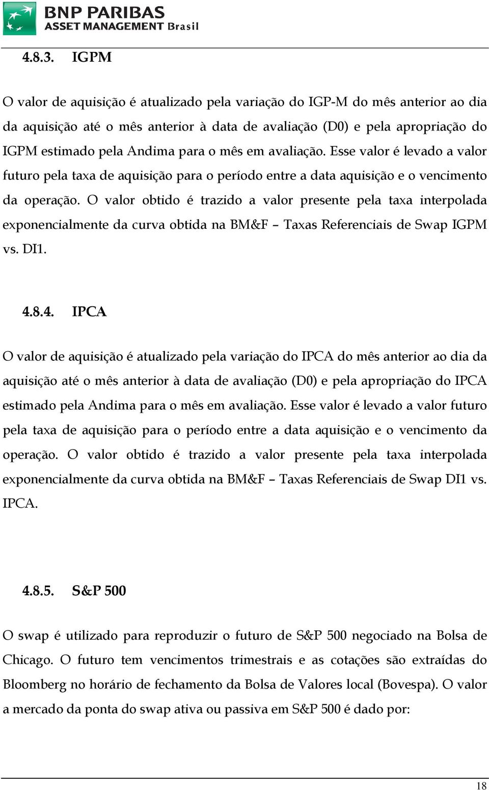 mês em avaliação. Esse valor é levado a valor futuro pela taxa de aquisição para o período entre a data aquisição e o vencimento da operação.