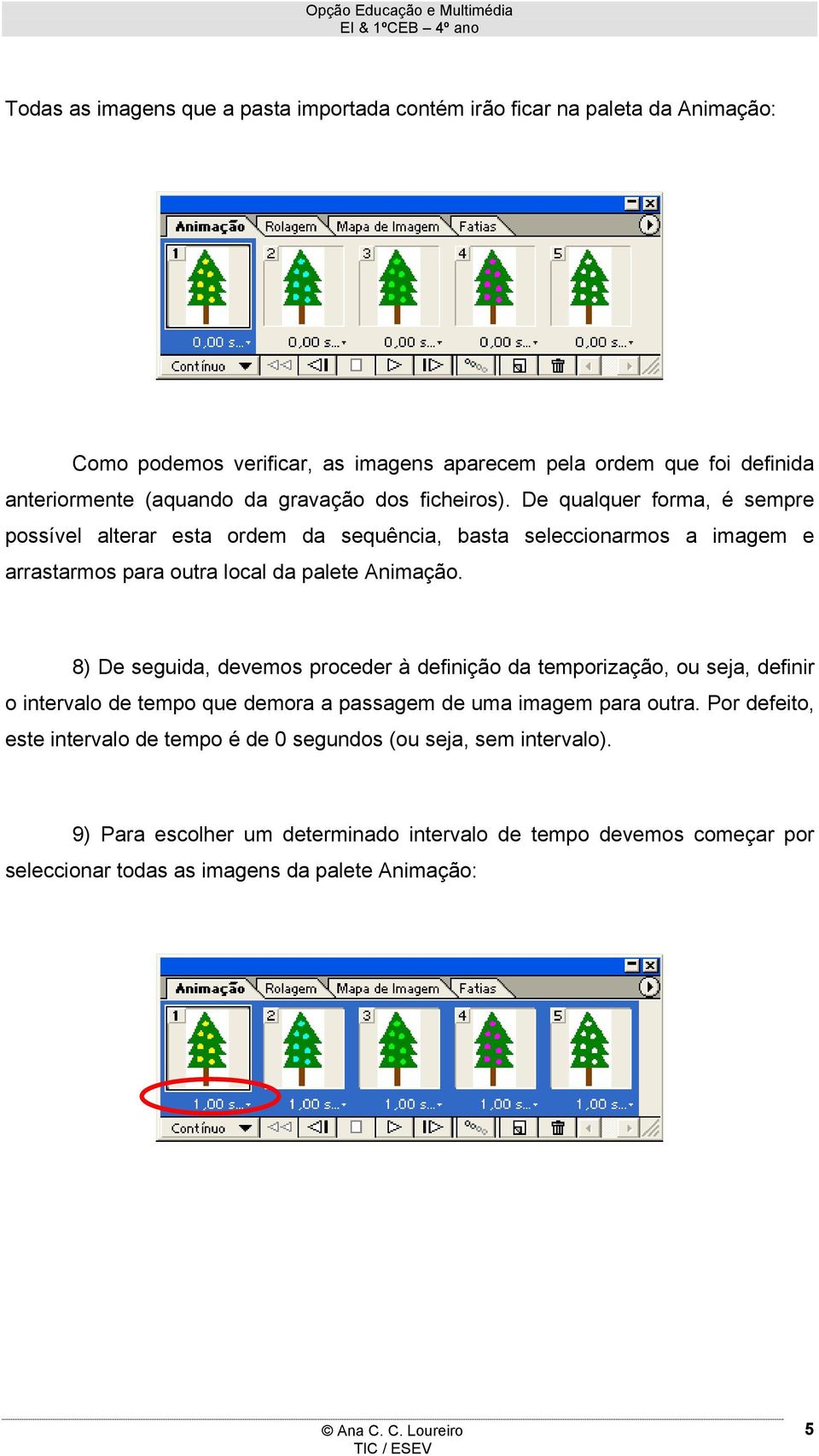 De qualquer forma, é sempre possível alterar esta ordem da sequência, basta seleccionarmos a imagem e arrastarmos para outra local da palete Animação.