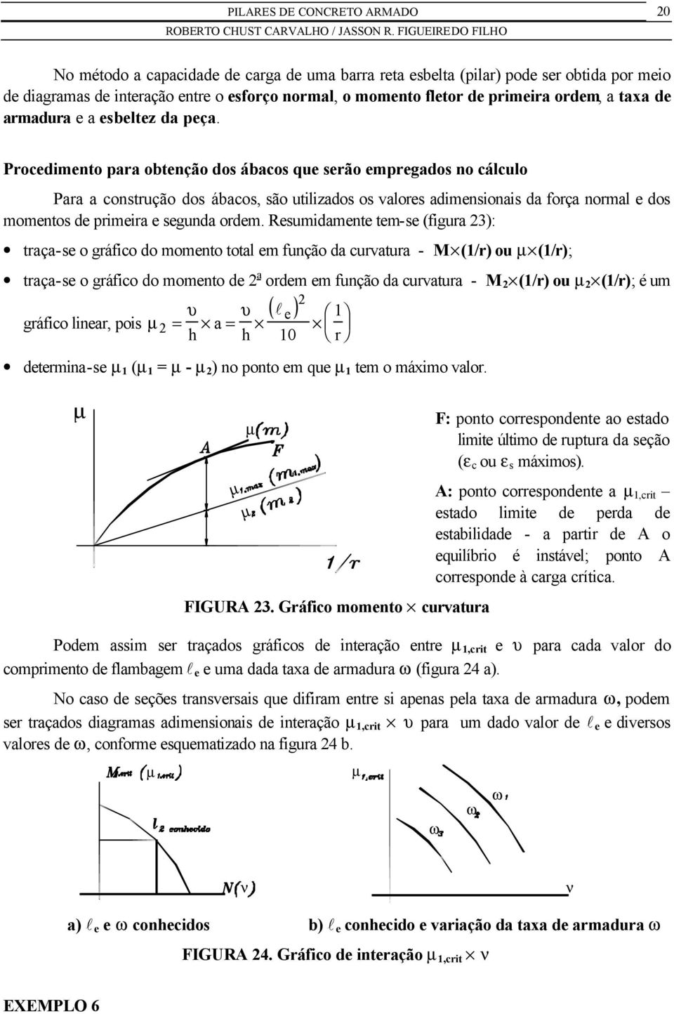 Procedimento para obtenção dos ábacos que serão empregados no cálculo Para a construção dos ábacos, são utilizados os valores adimensionais da força normal e dos momentos de primeira e segunda ordem.