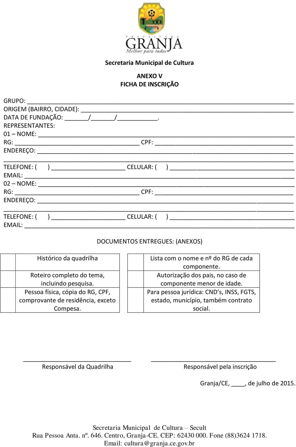 (ANEXOS) Histórico da quadrilha Roteiro completo do tema, incluindo pesquisa. Pessoa física, cópia do RG, CPF, comprovante de residência, exceto Compesa.