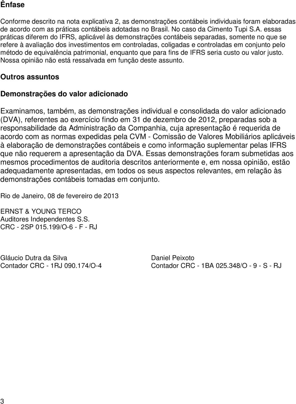 de equivalência patrimonial, enquanto que para fins de IFRS seria custo ou valor justo. Nossa opinião não está ressalvada em função deste assunto.