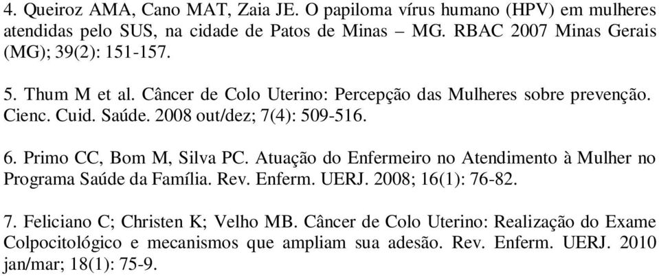 2008 out/dez; 7(4): 509-516. 6. Primo CC, Bom M, Silva PC. Atuação do Enfermeiro no Atendimento à Mulher no Programa Saúde da Família. Rev. Enferm. UERJ.