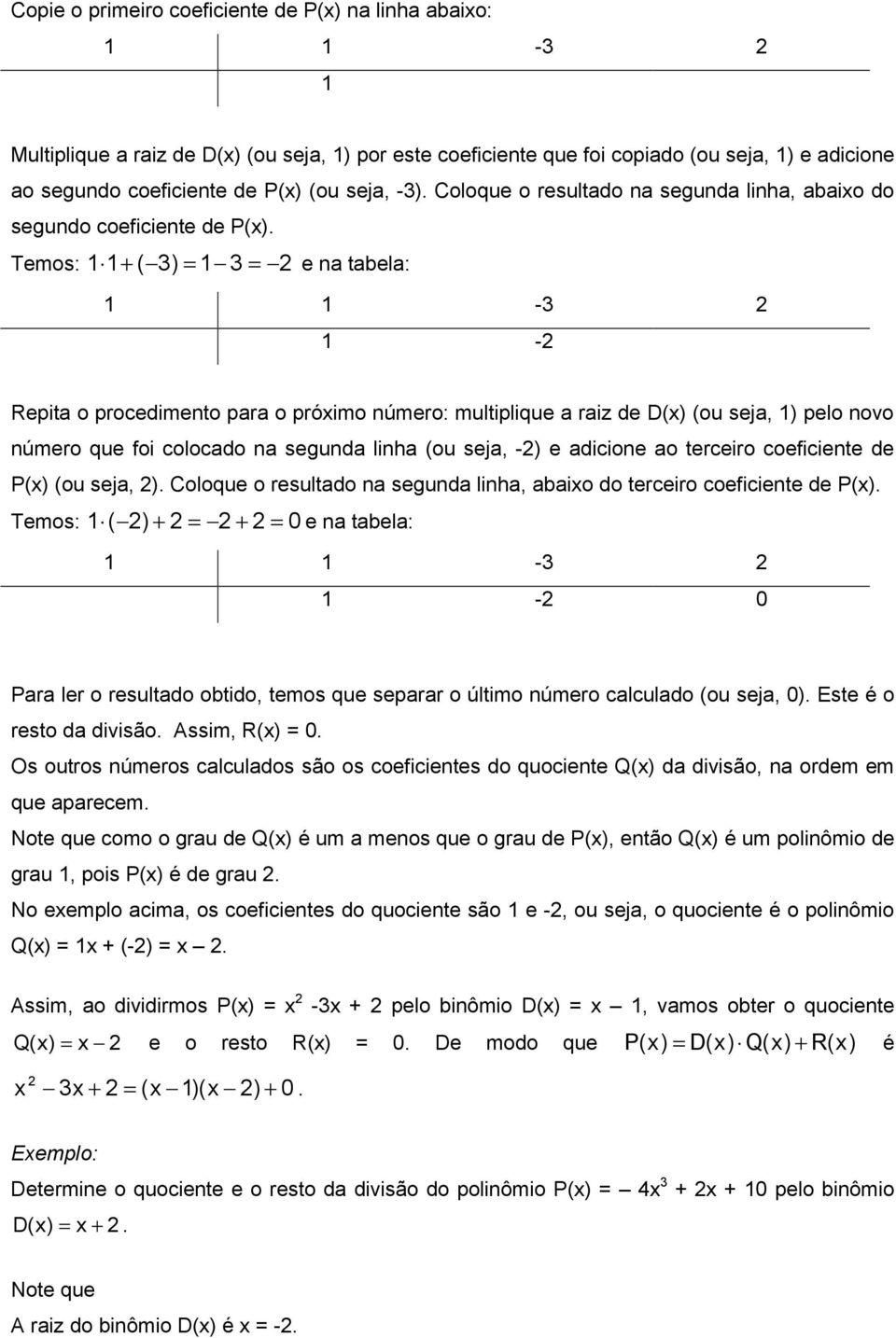 Temos: ( ) e n tel: - - Repit o procedimento pr o próimo número: multiplique riz de D() (ou sej, ) pelo novo número que foi colocdo n segund linh (ou sej, -) e dicione o terceiro coeficiente de P()