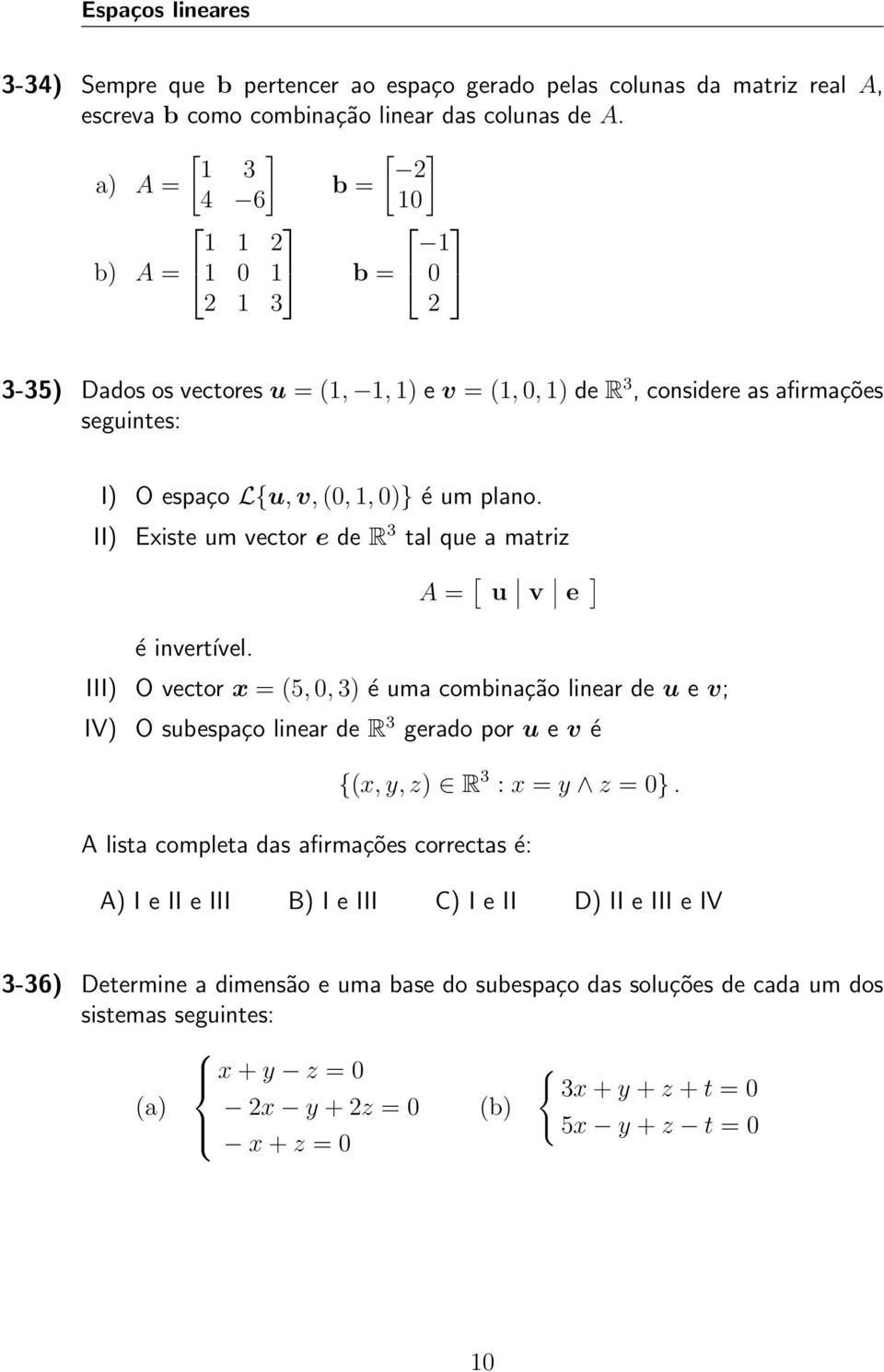 plano. II) Existe um vector e de R 3 tal que a matriz A = [ u v e ] é invertível.