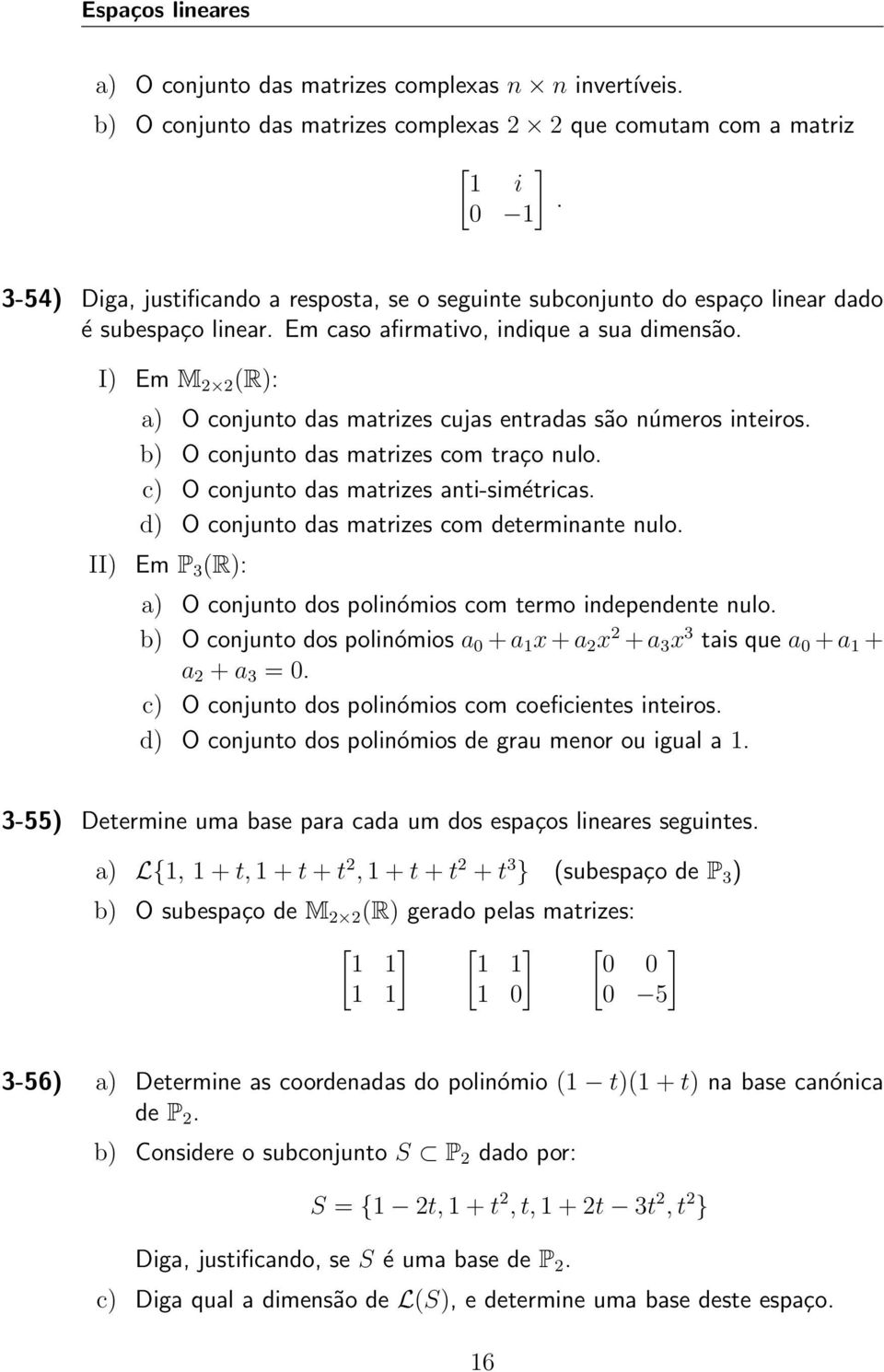 I) Em M 2 2 (R): a) O conjunto das matrizes cujas entradas são números inteiros. b) O conjunto das matrizes com traço nulo. c) O conjunto das matrizes anti-simétricas.
