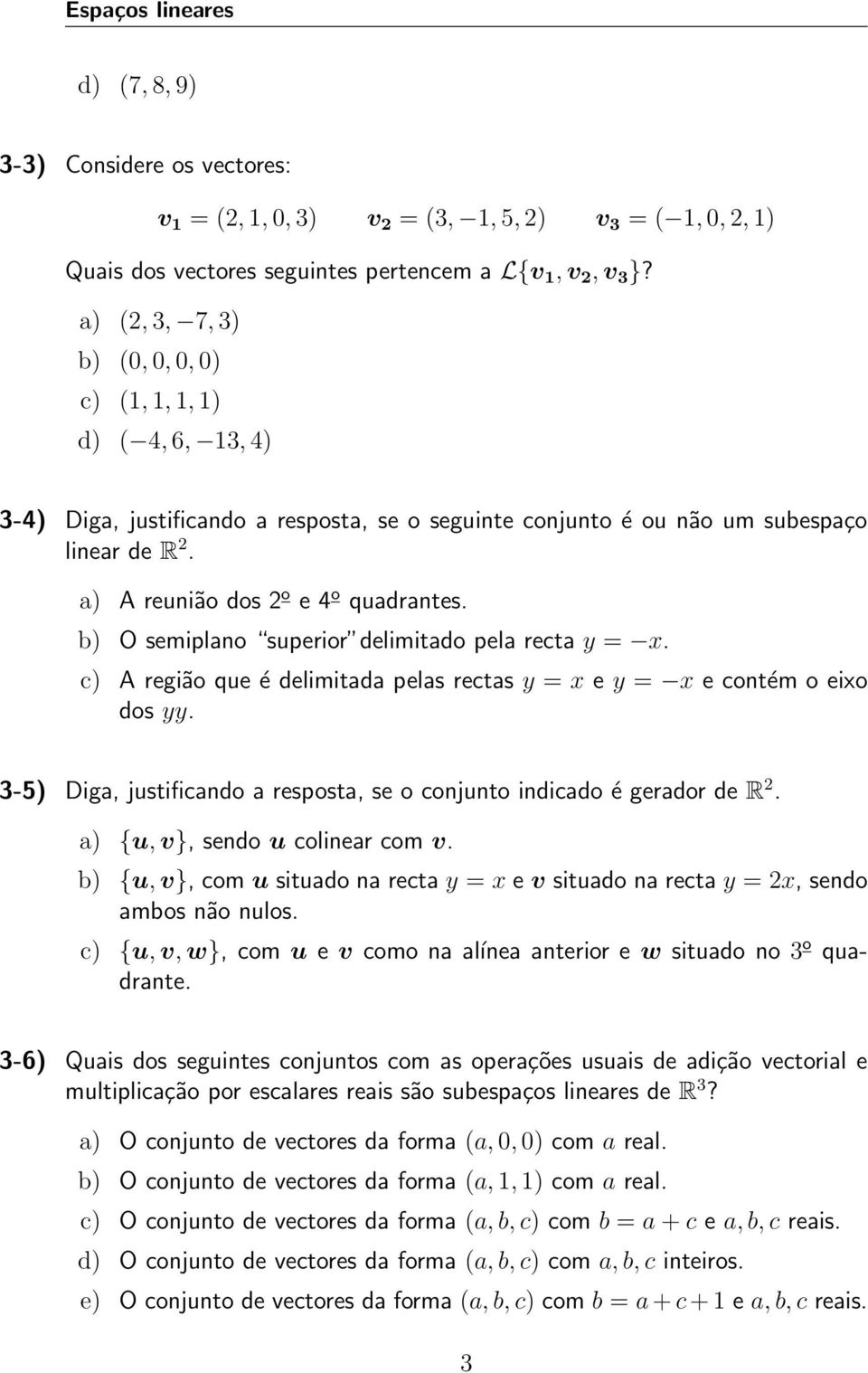 b) O semiplano superior delimitado pela recta y = x. c) A região que é delimitada pelas rectas y = x e y = x e contém o eixo dos yy.