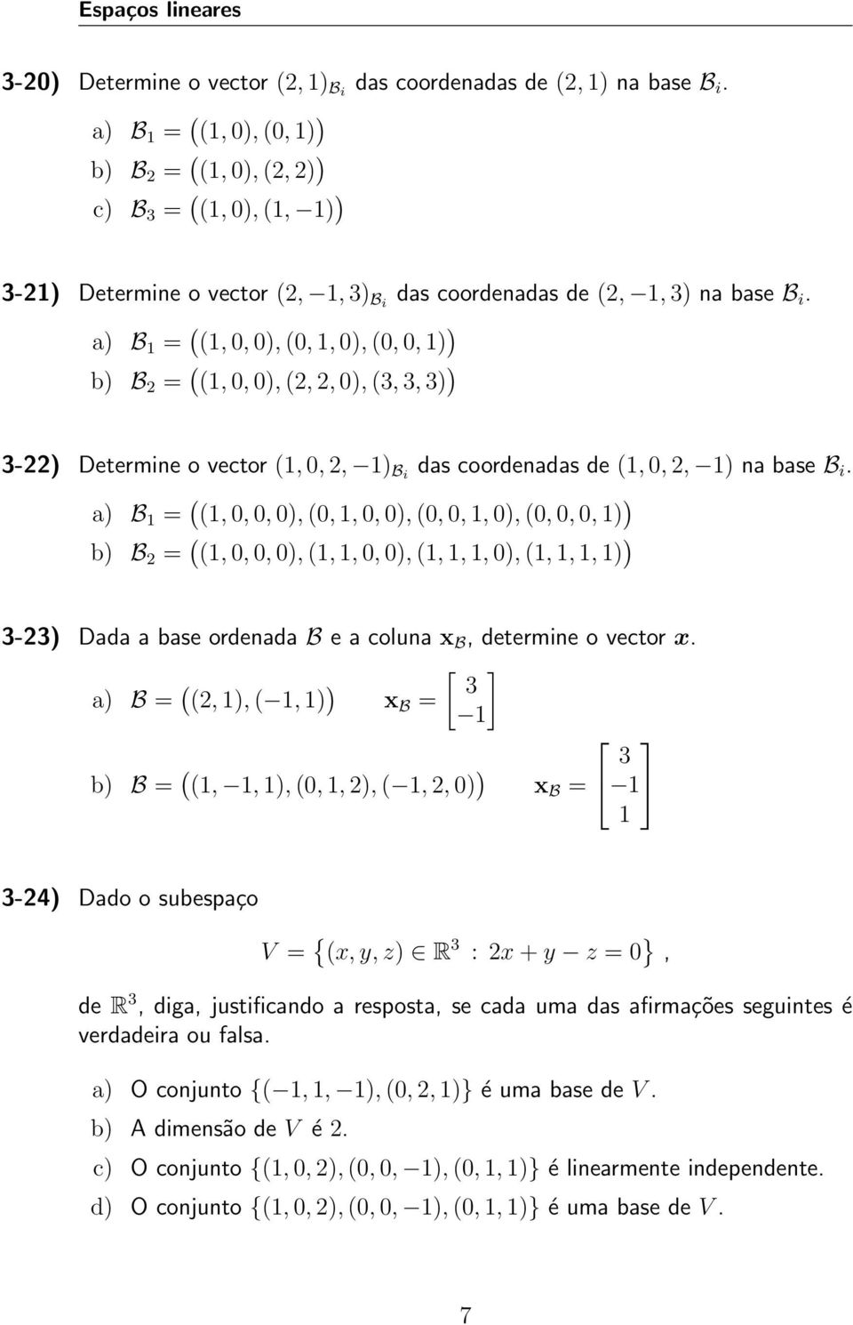 a) B 1 = ( (1, 0, 0), (0, 1, 0), (0, 0, 1) ) b) B 2 = ( (1, 0, 0), (2, 2, 0), (3, 3, 3) ) 3-22) Determine o vector (1, 0, 2, 1) Bi das coordenadas de (1, 0, 2, 1) na base B i.