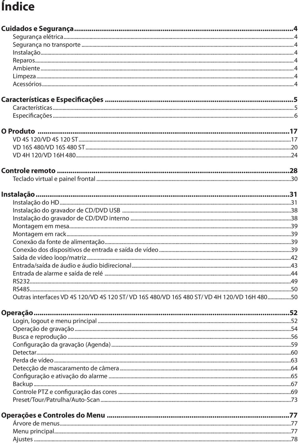 ..30 Instalação...31 Instalação do HD...31 Instalação do gravador de CD/DVD USB...38 Instalação do gravador de CD/DVD interno...38 Montagem em mesa...39 Montagem em rack.