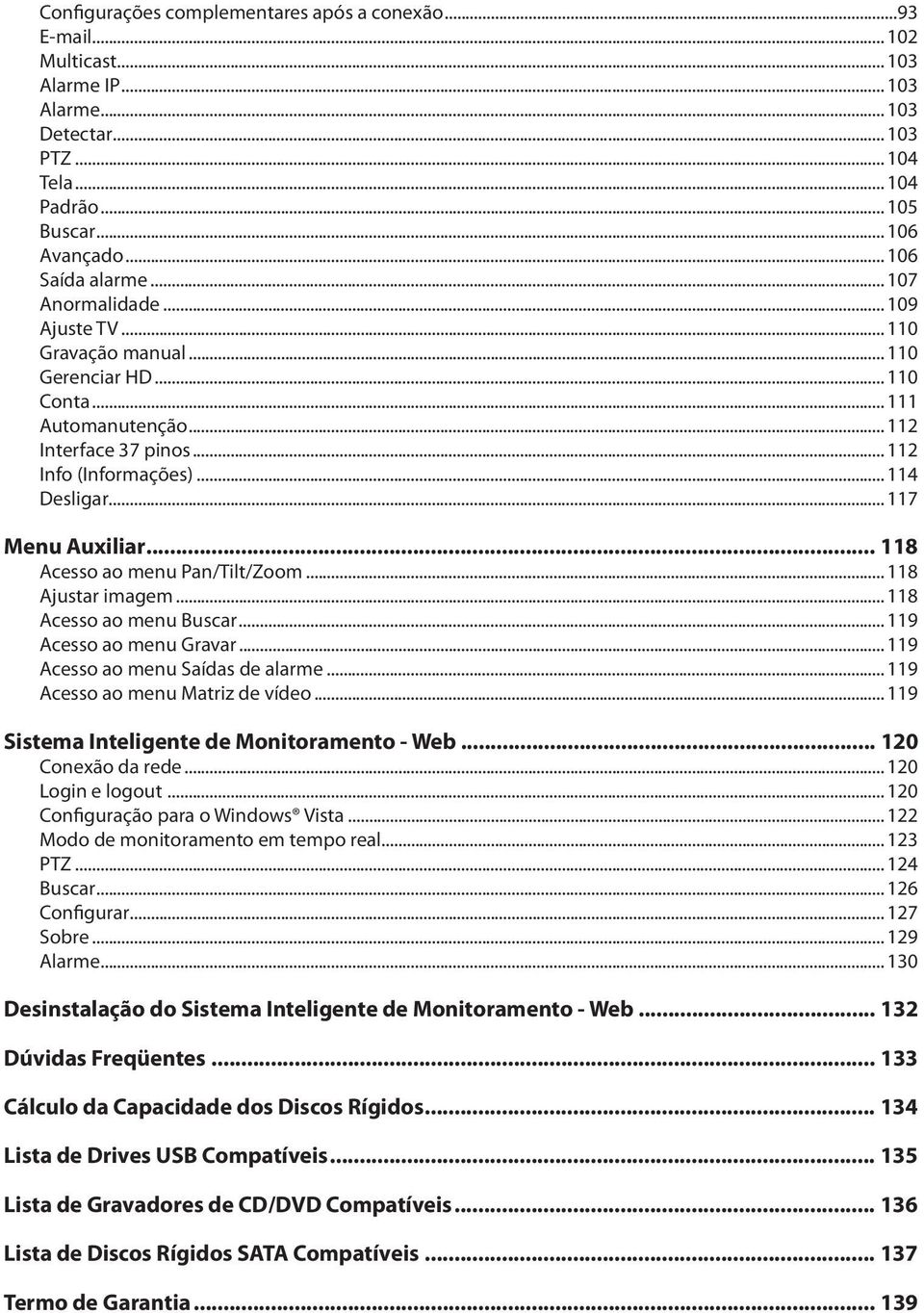 .. 114 Desligar... 117 Menu Auxiliar... 118 Acesso ao menu Pan/Tilt/Zoom... 118 Ajustar imagem... 118 Acesso ao menu Buscar... 119 Acesso ao menu Gravar... 119 Acesso ao menu Saídas de alarme.