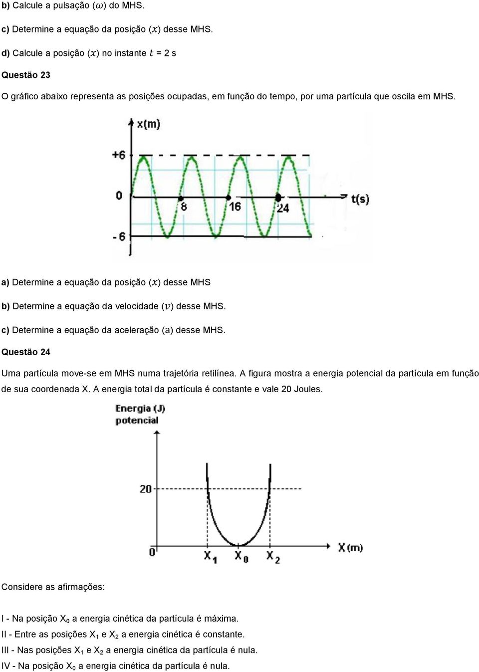a) Determine a equação da posição ( ) desse MHS b) Determine a equação da velocidade ( ) desse MHS. c) Determine a equação da aceleração ( ) desse MHS.