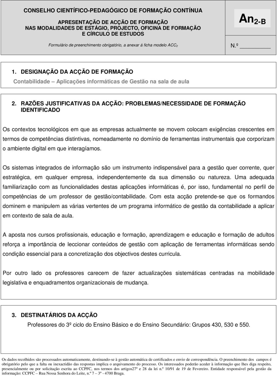 RAZÕES JUSTIFICATIVAS DA ACÇÃO: PROBLEMAS/NECESSIDADE DE FORMAÇÃO IDENTIFICADO Os contextos tecnológicos em que as empresas actualmente se movem colocam exigências crescentes em termos de