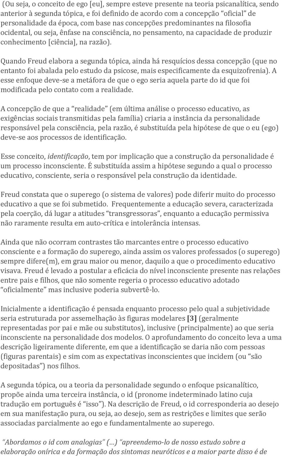 Quando Freud elabora a segunda tópica, ainda há resquícios dessa concepção (que no entanto foi abalada pelo estudo da psicose, mais especificamente da esquizofrenia).