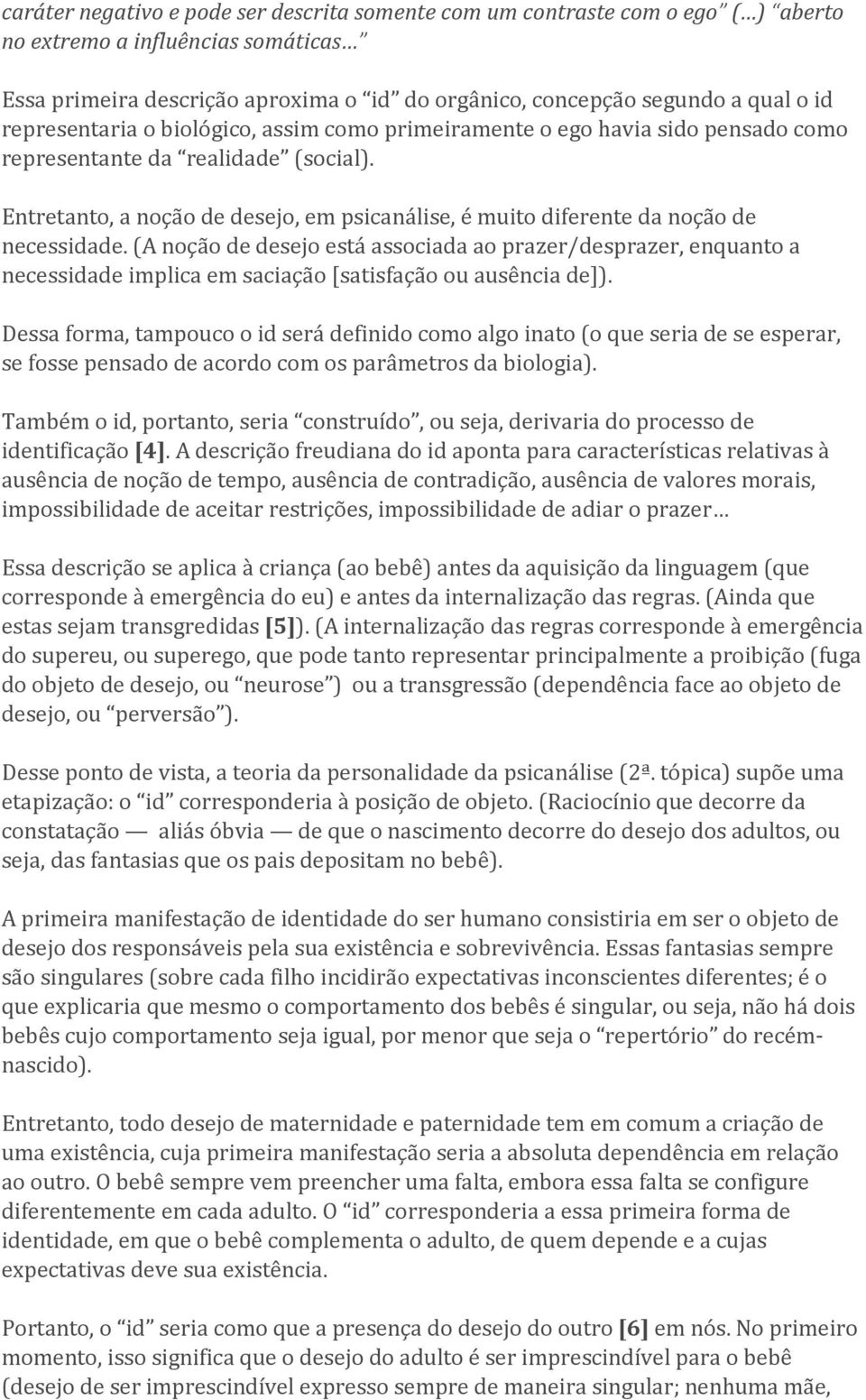 Entretanto, a noção de desejo, em psicanálise, é muito diferente da noção de necessidade.