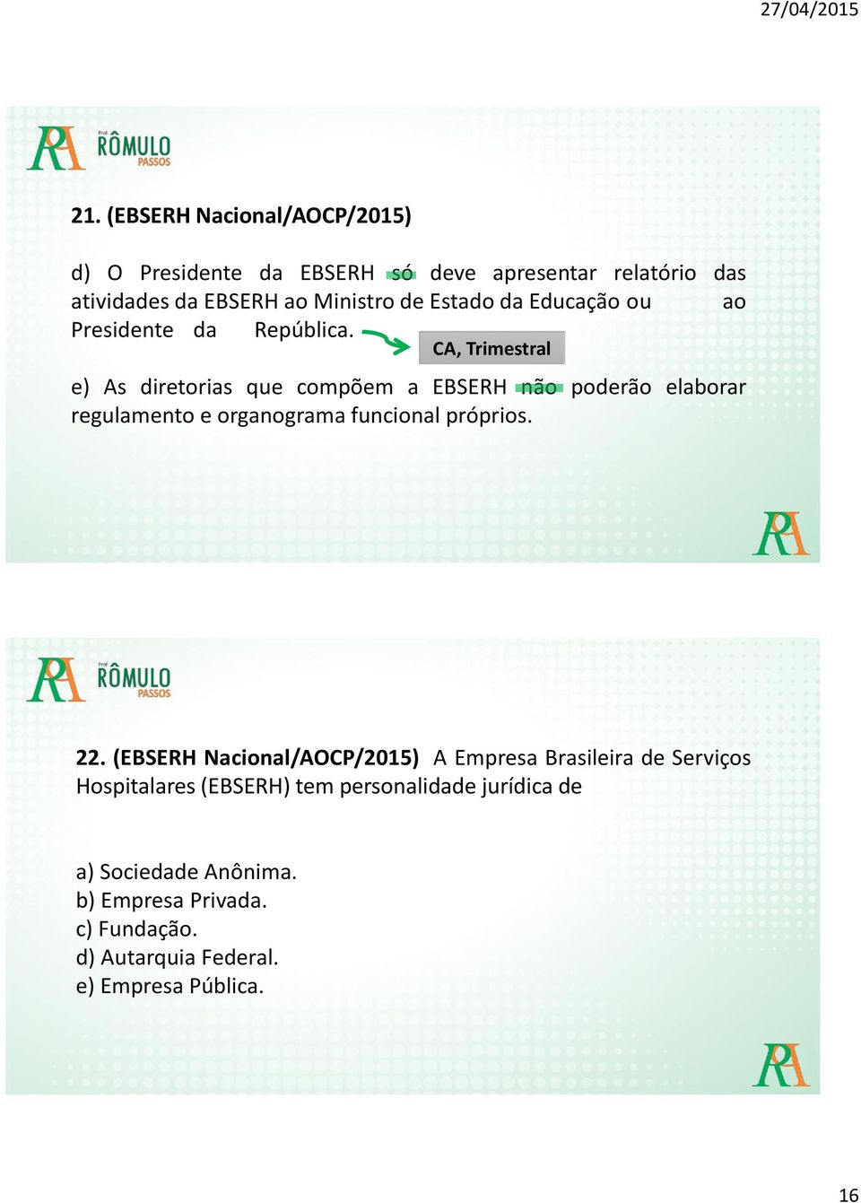 CA, Trimestral e) As diretorias que compõem a EBSERH não poderão elaborar regulamento e organograma funcional próprios. 22.