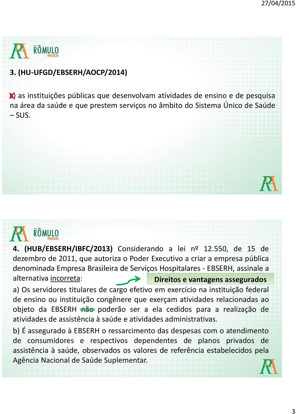 550, de 15 de dezembro de 2011, que autoriza o Poder Executivo a criar a empresa pública denominada Empresa Brasileira de Serviços Hospitalares - EBSERH, assinale a alternativa incorreta: Direitos e