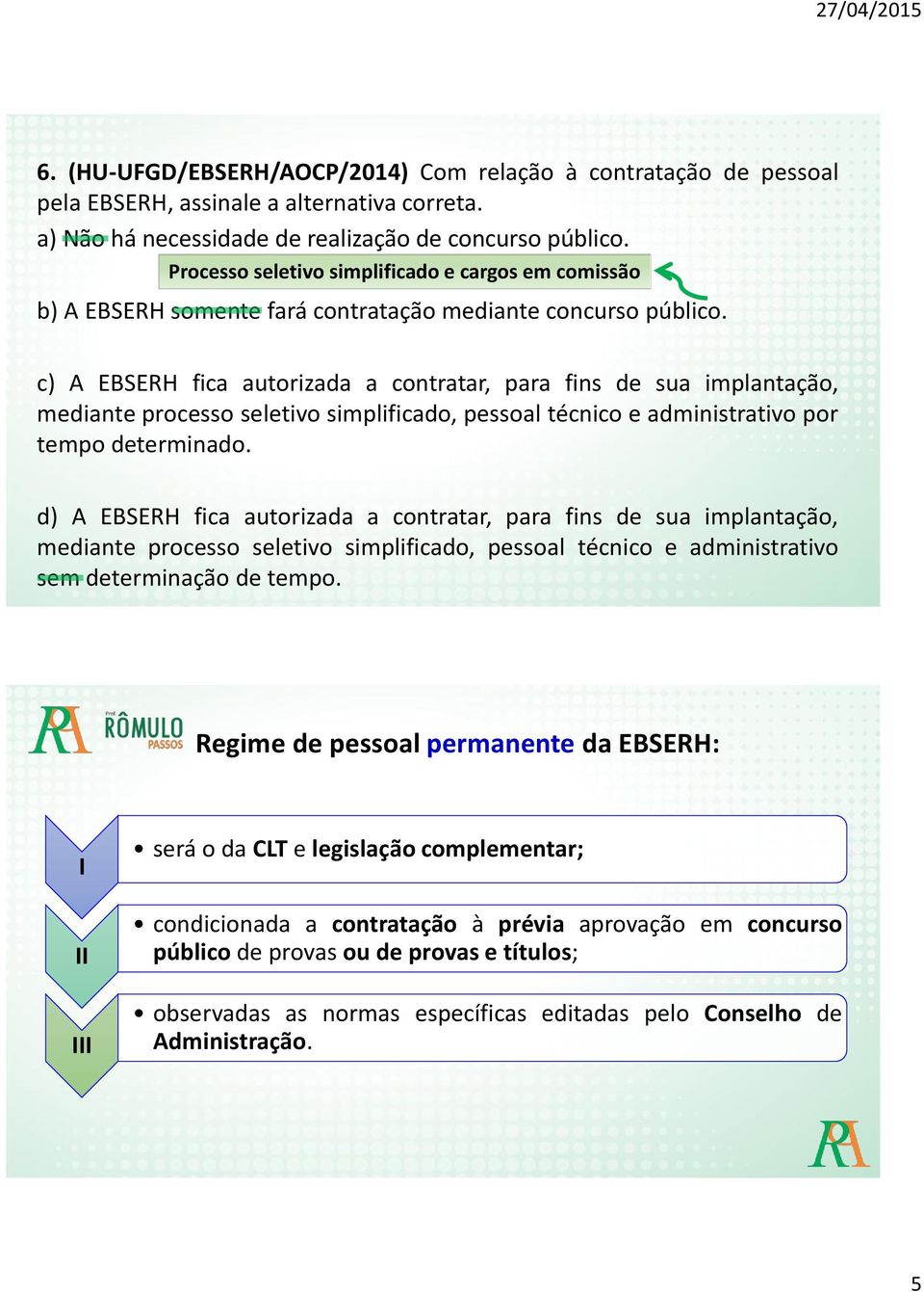 c) A EBSERH fica autorizada a contratar, para fins de sua implantação, mediante processo seletivo simplificado, pessoal técnico e administrativo por tempo determinado.