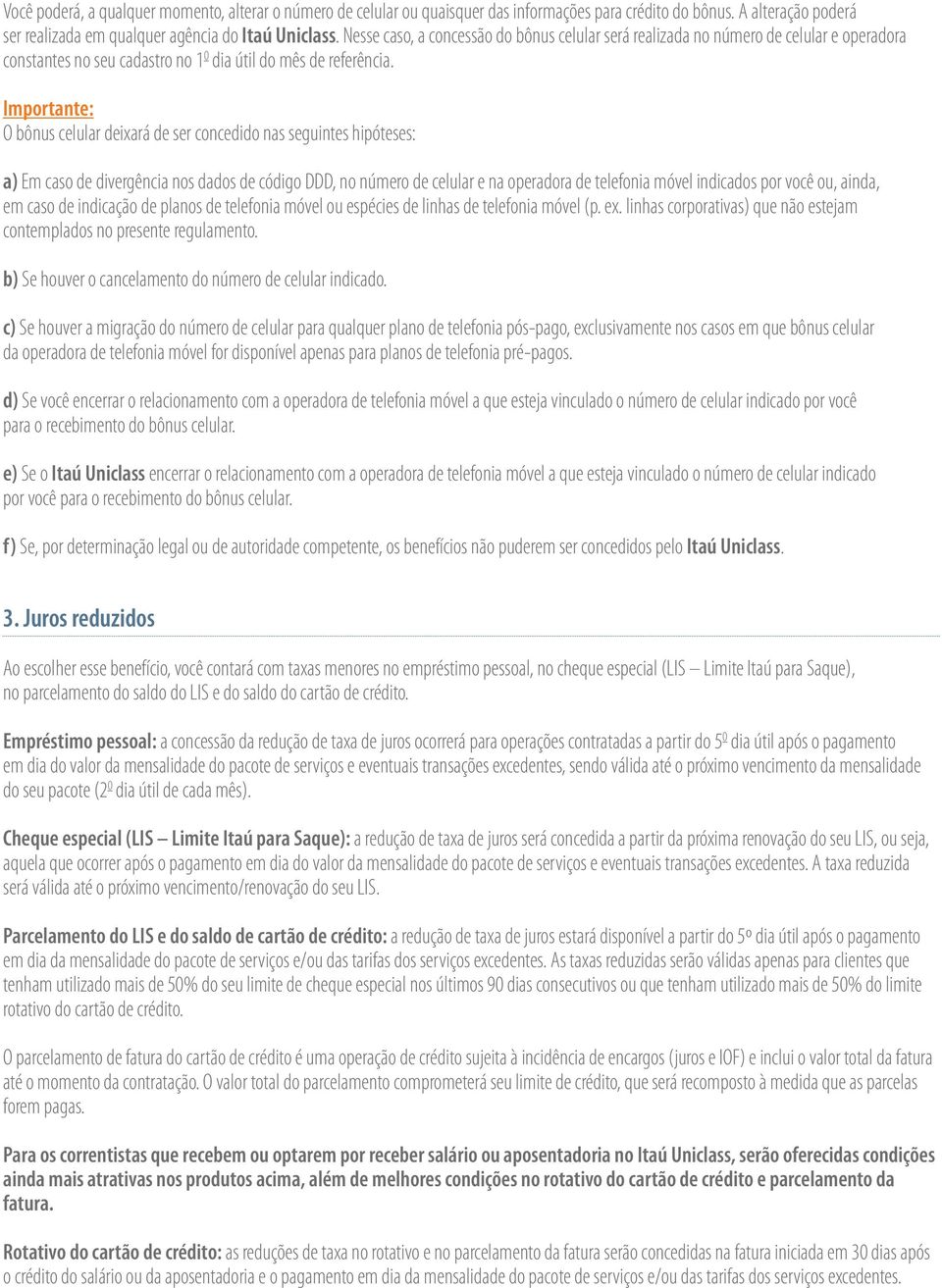 O bônus celular deixará de ser concedido nas seguintes hipóteses: a) Em caso de divergência nos dados de código DDD, no número de celular e na operadora de telefonia móvel indicados por você ou,