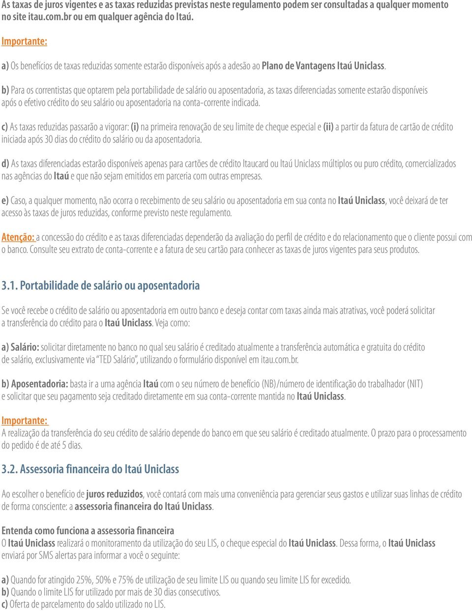 b) Para os correntistas que optarem pela portabilidade de salário ou aposentadoria, as taxas diferenciadas somente estarão disponíveis após o efetivo crédito do seu salário ou aposentadoria na