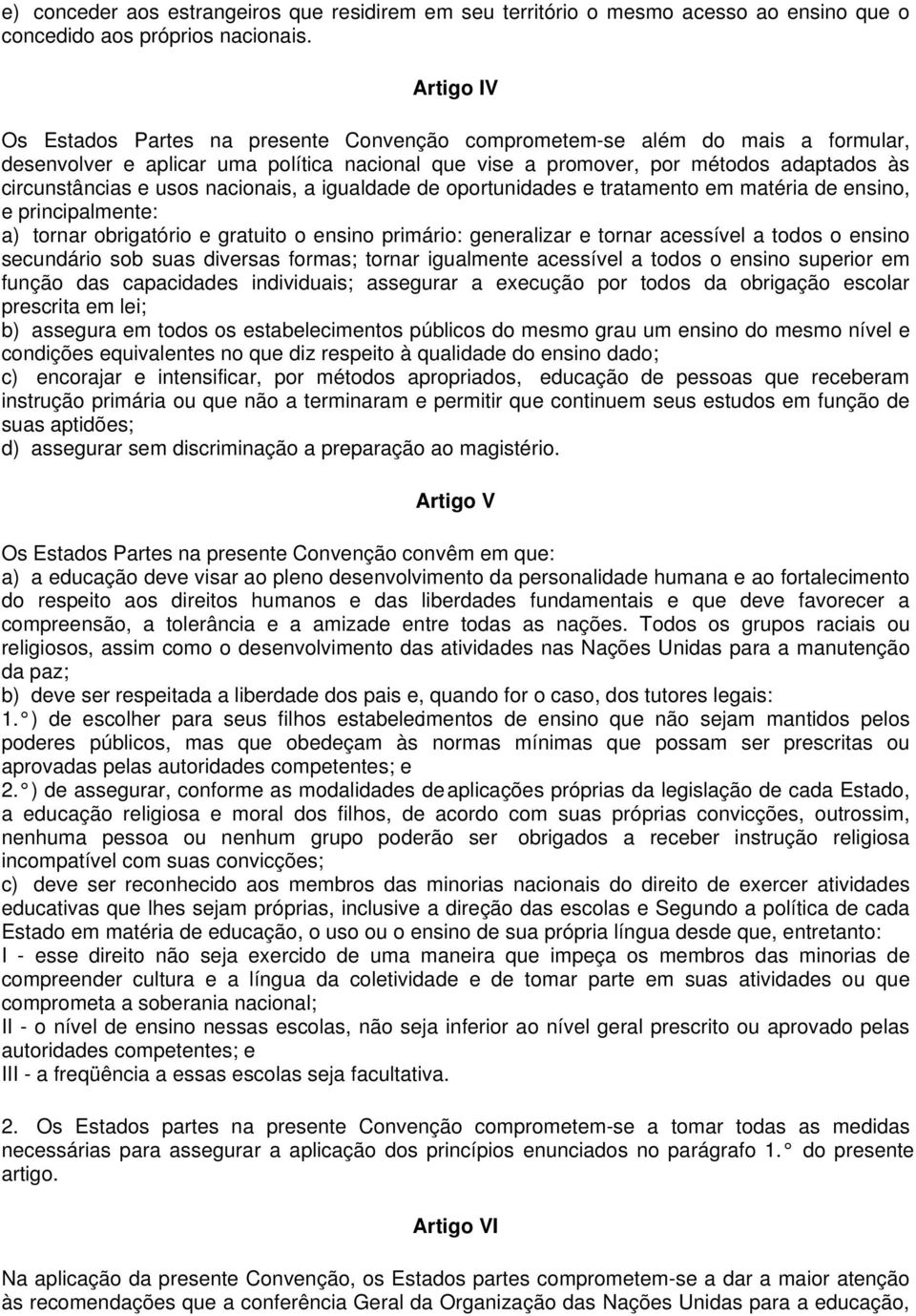 usos nacionais, a igualdade de oportunidades e tratamento em matéria de ensino, e principalmente: a) tornar obrigatório e gratuito o ensino primário: generalizar e tornar acessível a todos o ensino