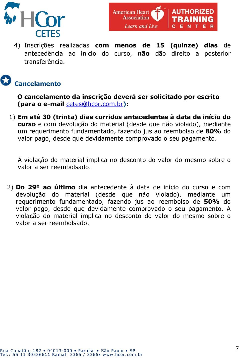 br): 1) Em até 30 (trinta) dias corridos antecedentes à data de início do curso e com devolução do material (desde que não violado), mediante um requerimento fundamentado, fazendo jus ao reembolso de