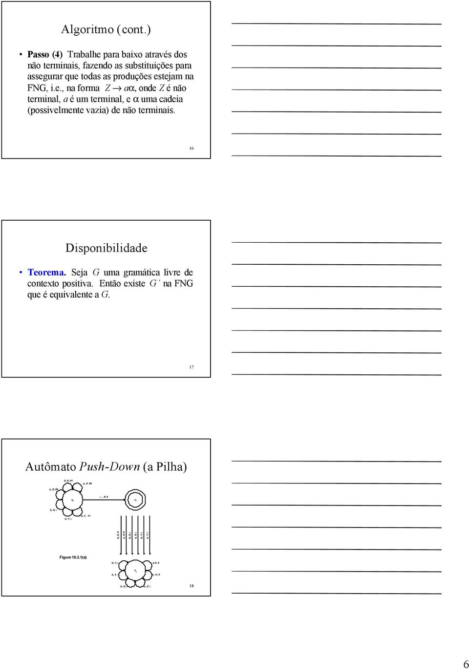 16 Disponibilidade Teorema. Seja G uma gramática livre de contexto positiva. Então existe G na FNG que é equivalente a G.