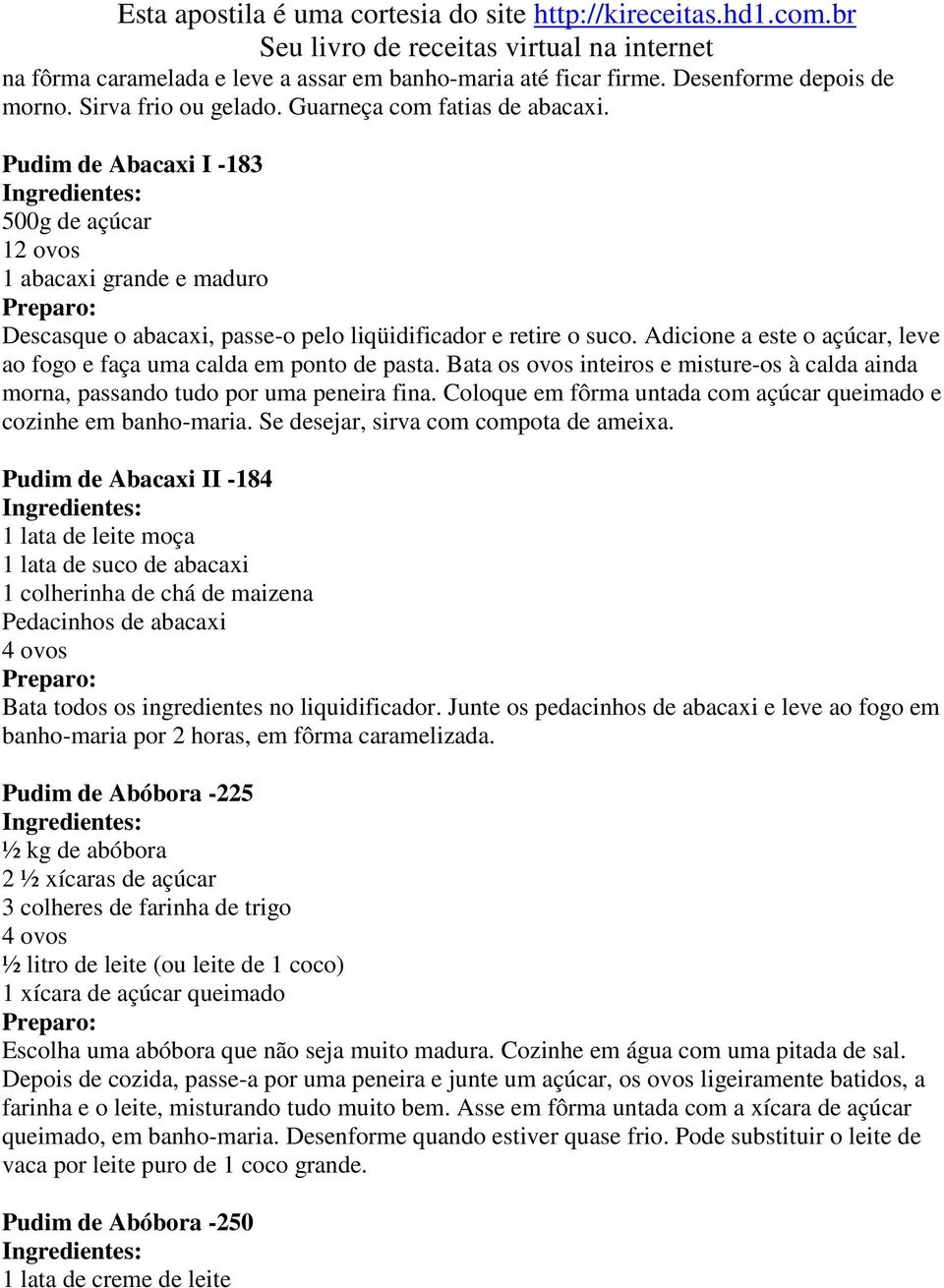 Adicione a este o açúcar, leve ao fogo e faça uma calda em ponto de pasta. Bata os ovos inteiros e misture-os à calda ainda morna, passando tudo por uma peneira fina.