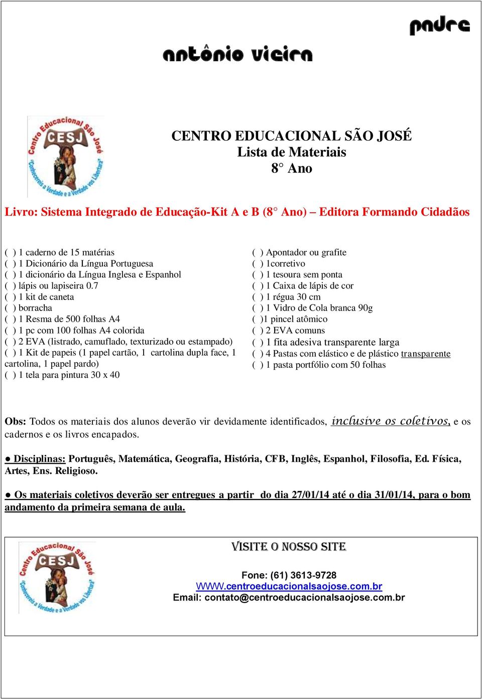 7 ( ) 1 Caixa de lápis de cor ( ) 1 kit de caneta ( ) 1 régua 30 cm ( ) borracha ( ) 1 Vidro de Cola branca 90g ( ) 1 Resma de 500 folhas A4 ( )1 pincel atômico ( ) 1 pc com 100 folhas A4 colorida (