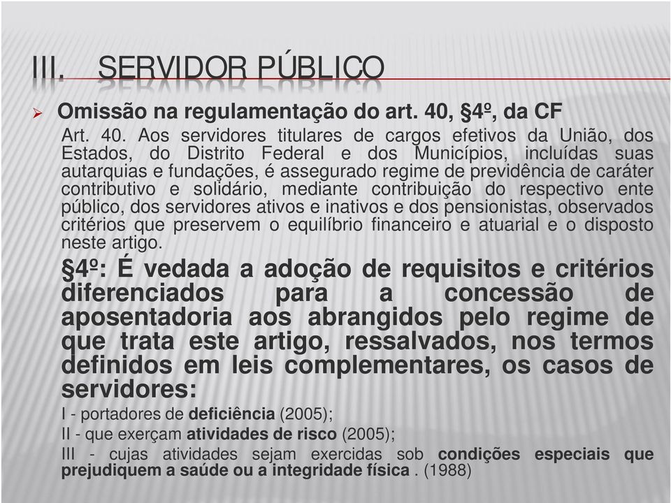 Aos servidores titulares de cargos efetivos da União, dos Estados, do Distrito Federal e dos Municípios, incluídas suas autarquias e fundações, é assegurado regime de previdência de caráter