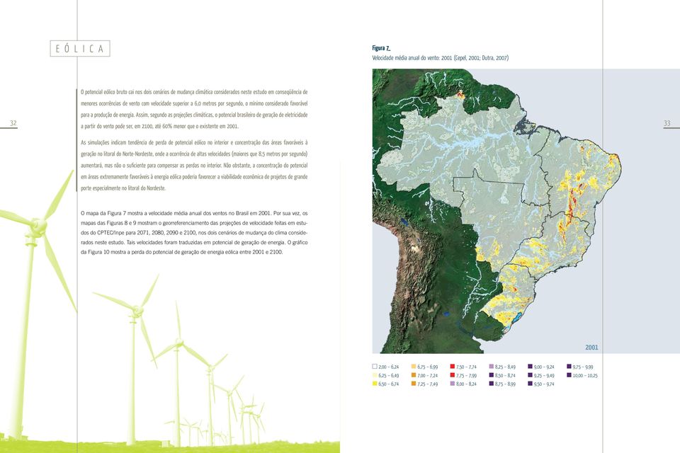Assim, segundo as projeções climáticas, o potencial brasileiro de geração de eletricidade a partir do vento pode ser, em 2100, até 60% menor que o existente em 2001.
