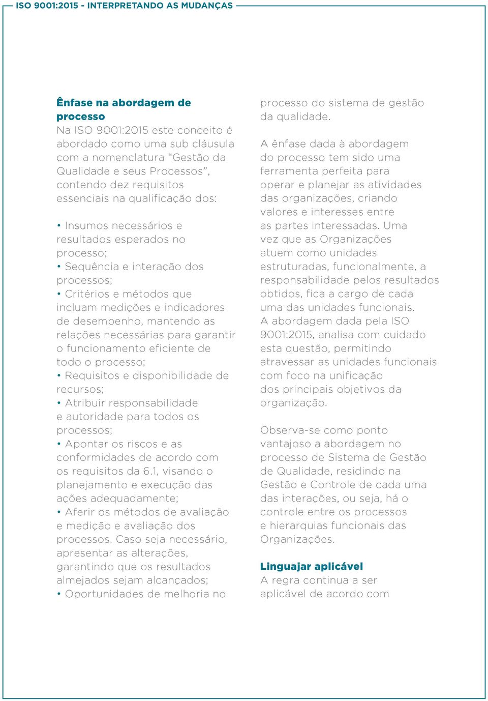 indicadores de desempenho, mantendo as relações necessárias para garantir o funcionamento eficiente de todo o processo; Requisitos e disponibilidade de recursos; Atribuir responsabilidade e