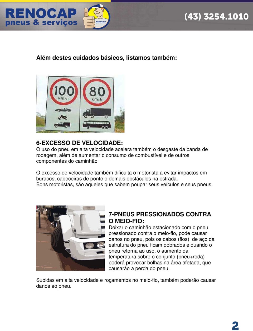 Bons motoristas, são aqueles que sabem poupar seus veículos e seus pneus.