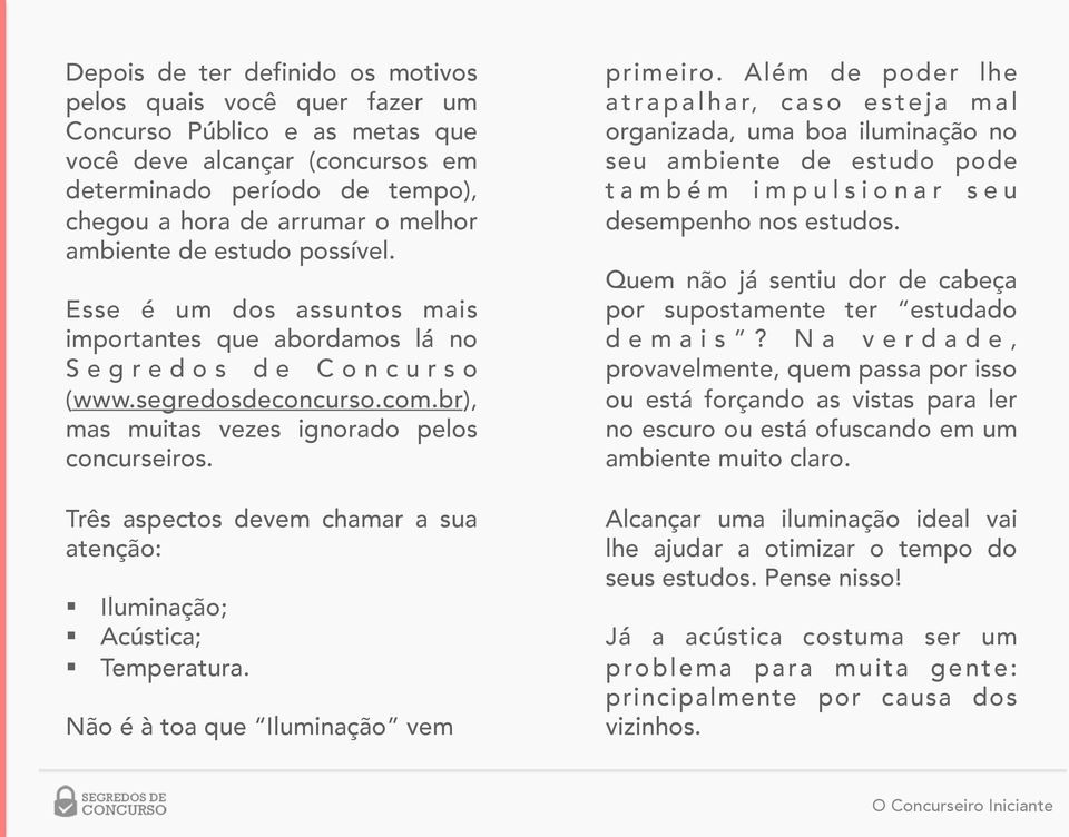 br), mas muitas vezes ignorado pelos concurseiros. Três aspectos devem chamar a sua atenção: Iluminação; Acústica; Temperatura. Não é à toa que Iluminação vem primeiro.