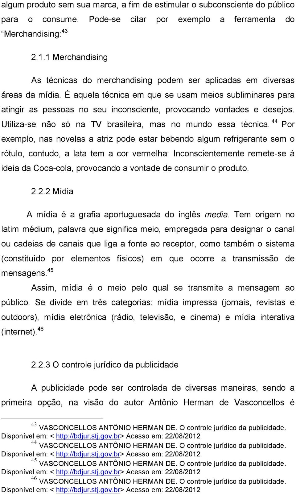 É aquela técnica em que se usam meios subliminares para atingir as pessoas no seu inconsciente, provocando vontades e desejos. Utiliza-se não só na TV brasileira, mas no mundo essa técnica.