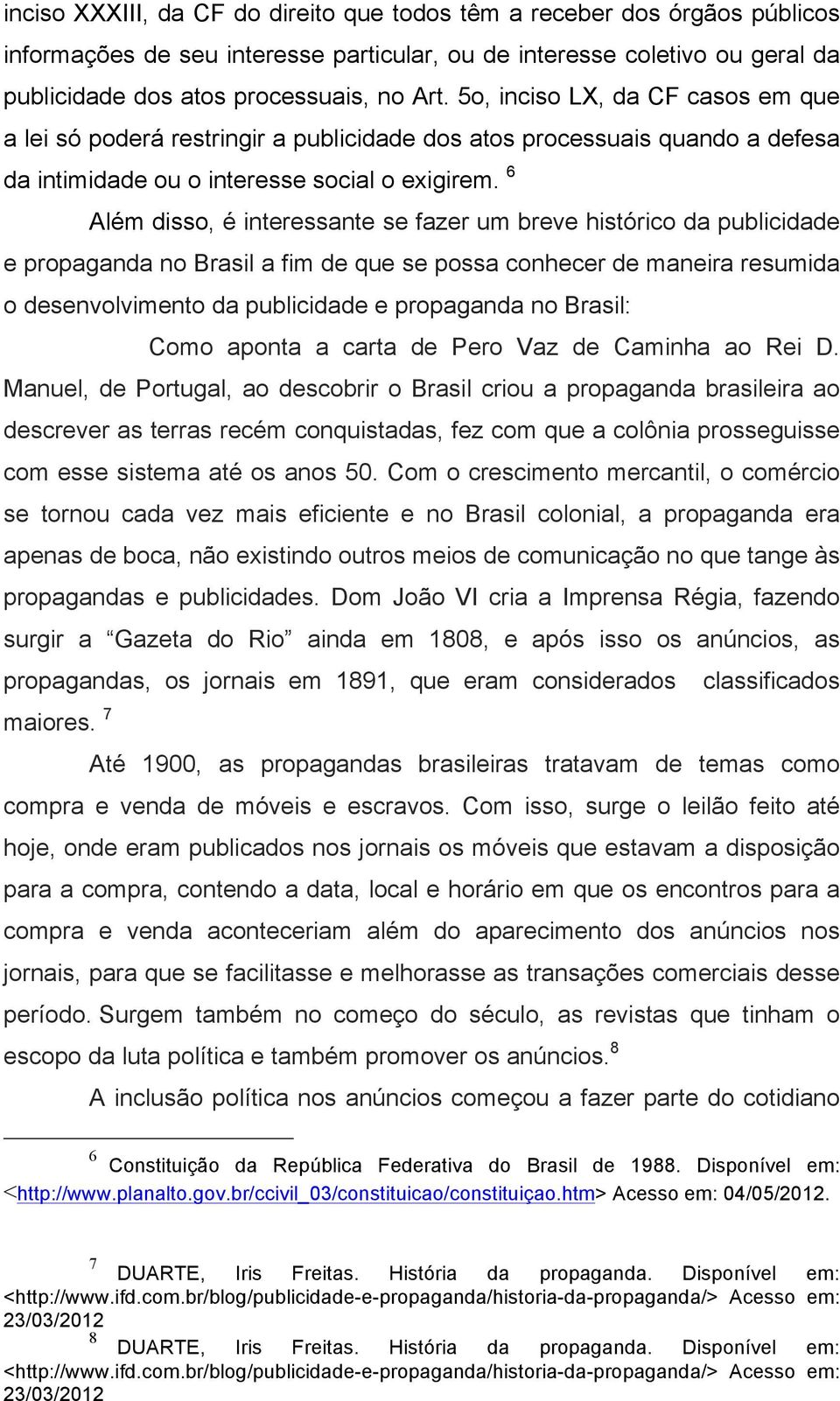 6 Além disso, é interessante se fazer um breve histórico da publicidade e propaganda no Brasil a fim de que se possa conhecer de maneira resumida o desenvolvimento da publicidade e propaganda no