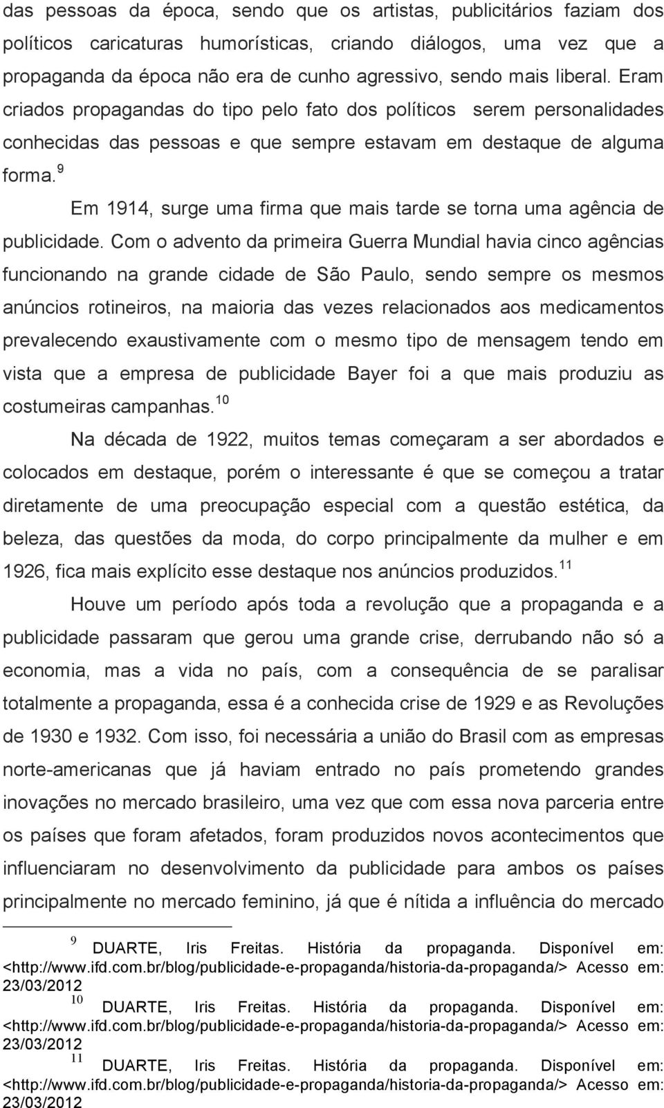 que a propaganda da época não era de cunho agressivo, sendo mais liberal.