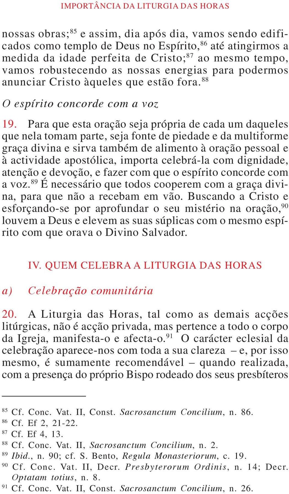 Para que esta oração seja própria de cada um daqueles que nela tomam parte, seja fonte de piedade e da multiforme graça divina e sirva também de alimento à oração pessoal e à actividade apostólica,