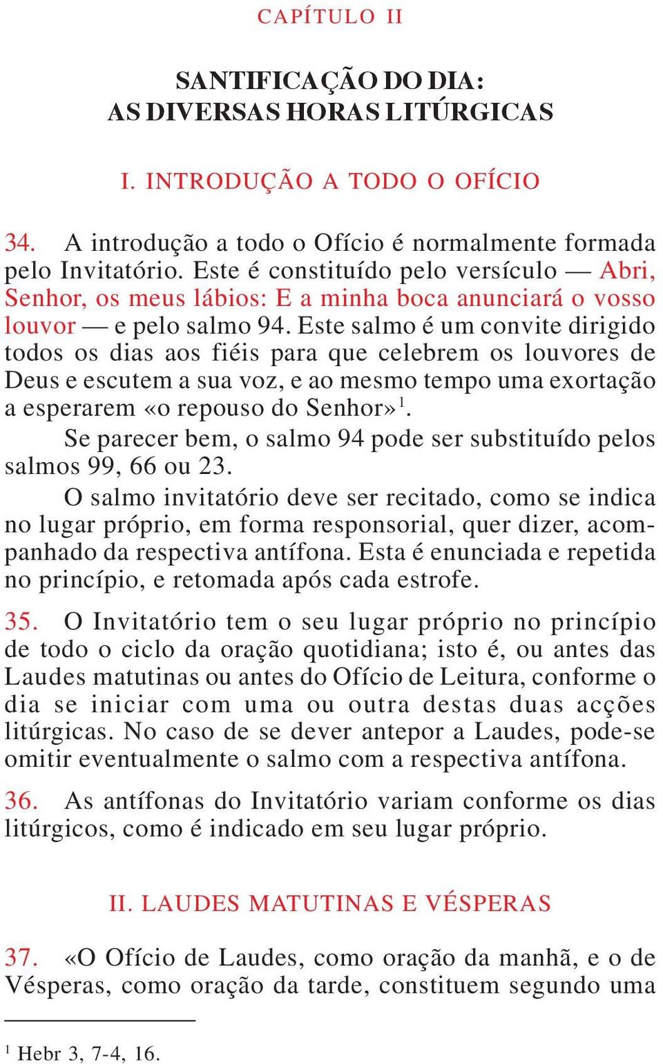 Este salmo é um convite dirigido todos os dias aos fiéis para que celebrem os louvores de Deus e escutem a sua voz, e ao mesmo tempo uma exortação a esperarem «o repouso do Senhor» 1.