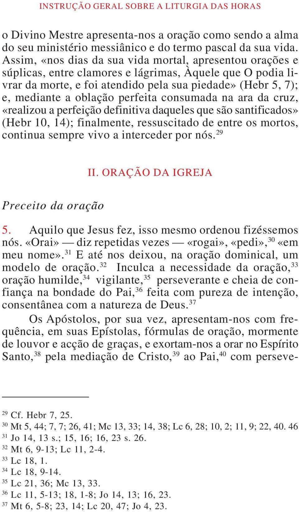 perfeita consumada na ara da cruz, «realizou a perfeição definitiva daqueles que são santificados» (Hebr 10, 14); finalmente, ressuscitado de entre os mortos, continua sempre vivo a interceder por