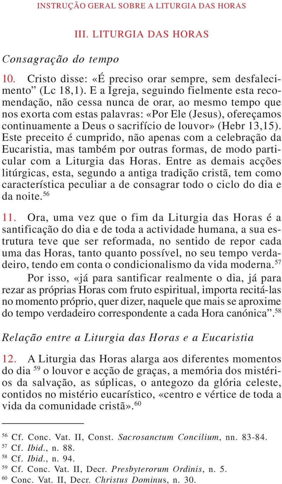 (Hebr 13,15). Este preceito é cumprido, não apenas com a celebração da Eucaristia, mas também por outras formas, de modo particular com a Liturgia das Horas.