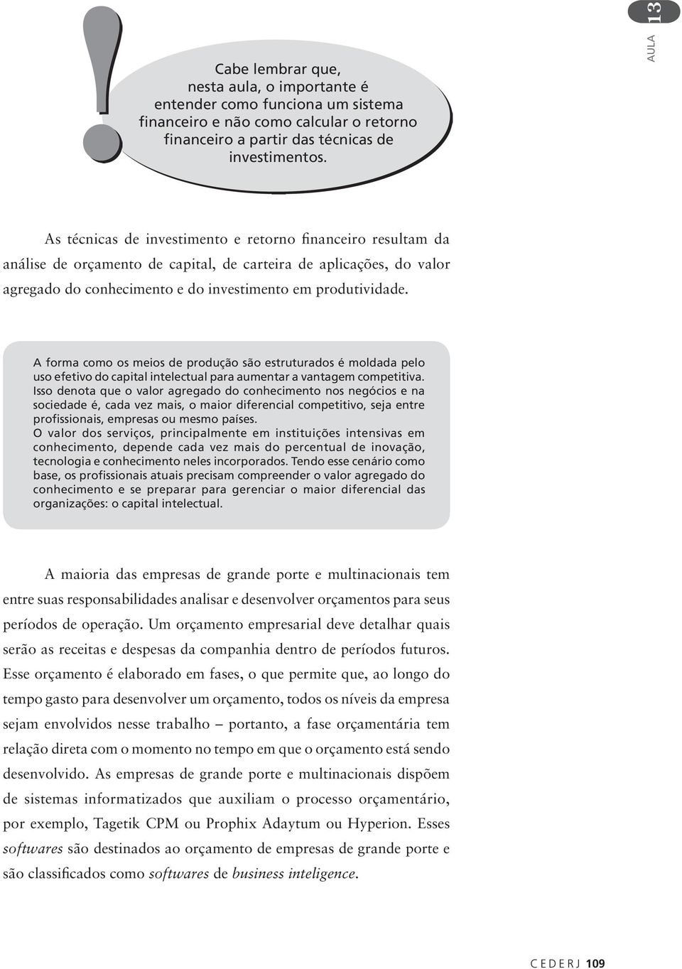 A forma como os meios de produção são estruturados é moldada pelo uso efetivo do capital intelectual para aumentar a vantagem competitiva.