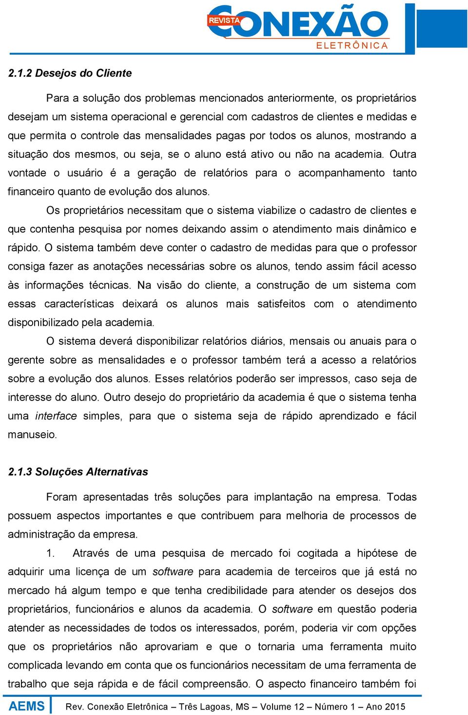 Outra vontade o usuário é a geração de relatórios para o acompanhamento tanto financeiro quanto de evolução dos alunos.