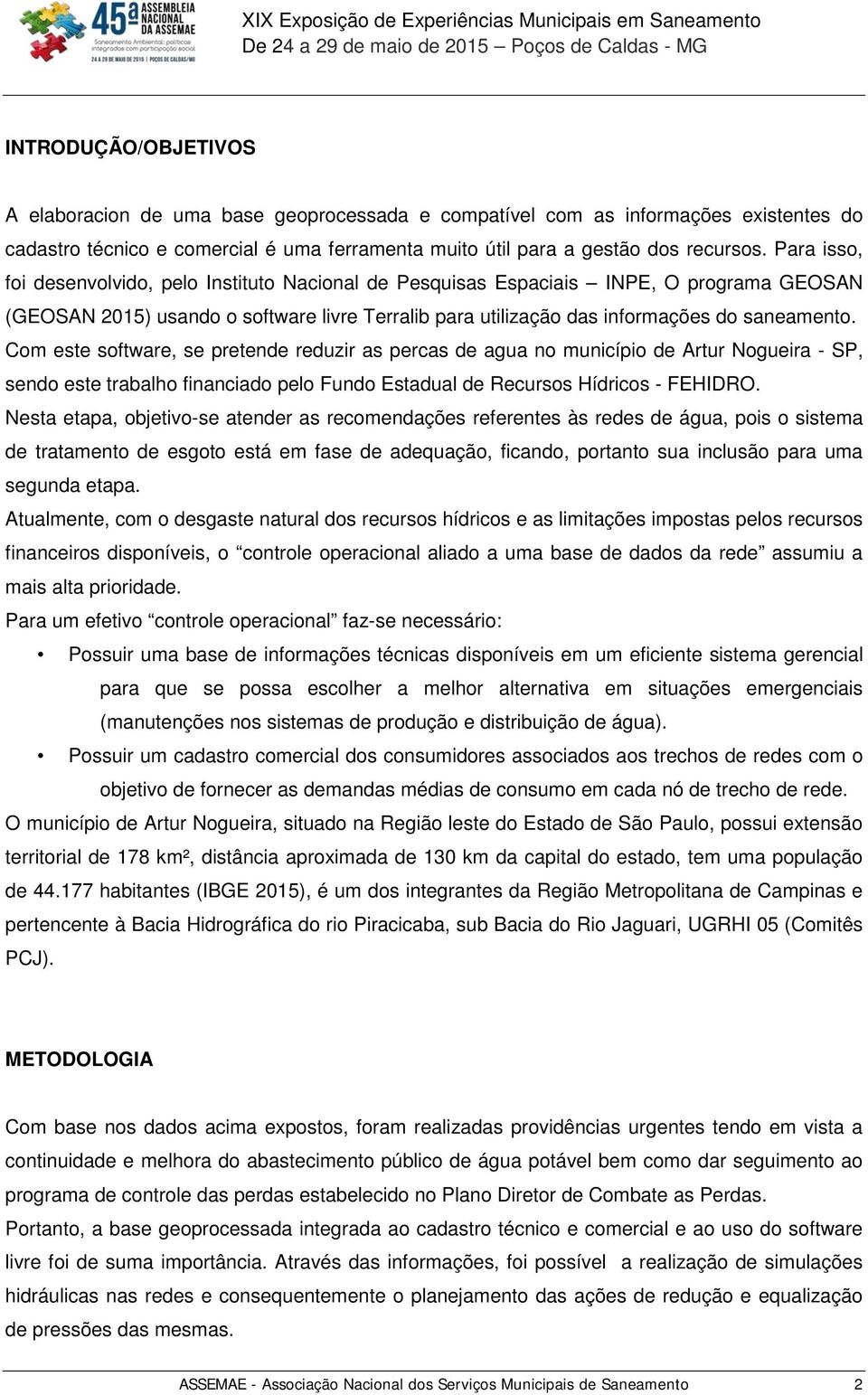 Com este software, se pretende reduzir as percas de agua no município de Artur Nogueira - SP, sendo este trabalho financiado pelo Fundo Estadual de Recursos Hídricos - FEHIDRO.