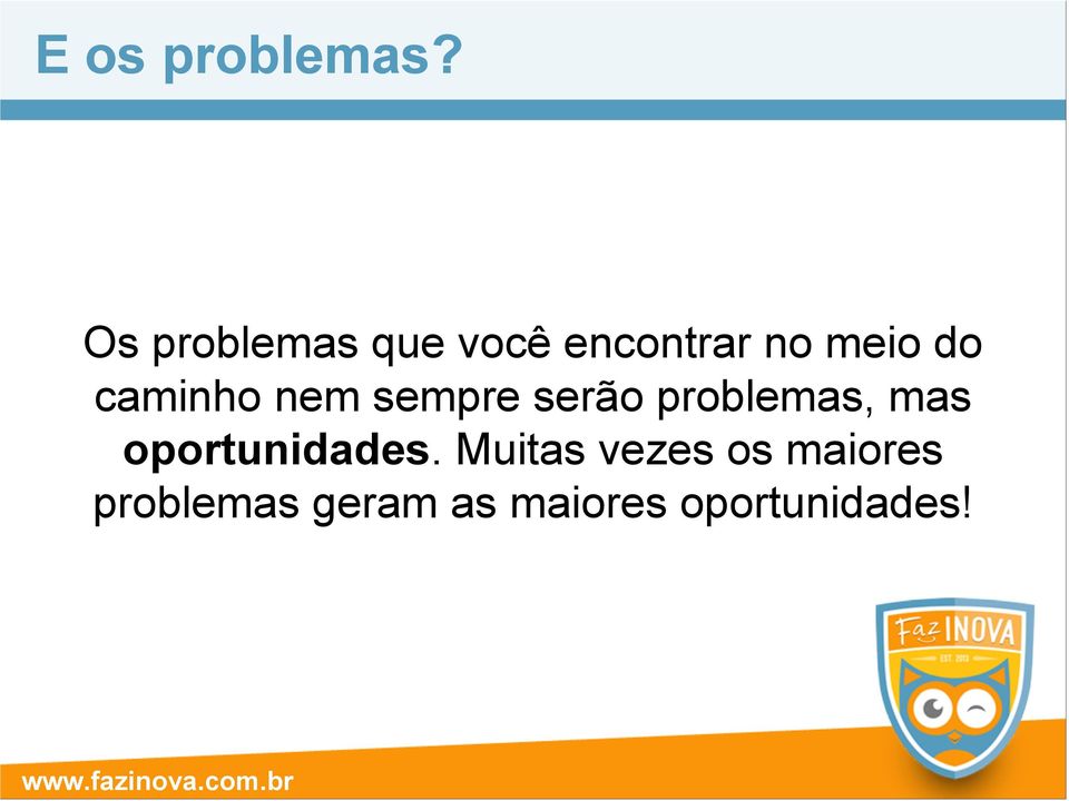 caminho nem sempre serão problemas, mas