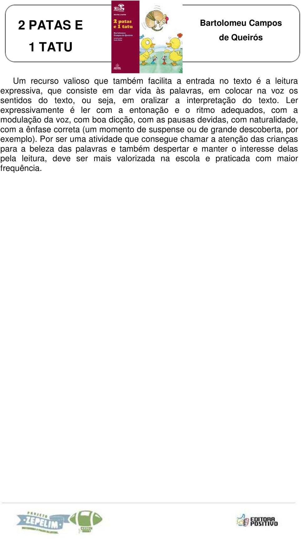 Ler expressivamente é ler com a entonação e o ritmo adequados, com a modulação da voz, com boa dicção, com as pausas devidas, com naturalidade, com a ênfase