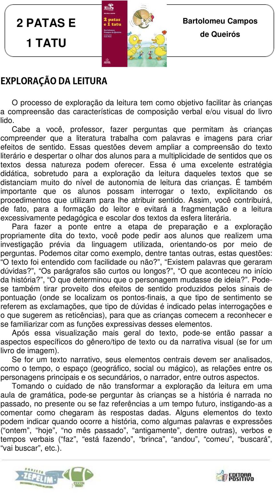 Essas questões devem ampliar a compreensão do texto literário e despertar o olhar dos alunos para a multiplicidade de sentidos que os textos dessa natureza podem oferecer.