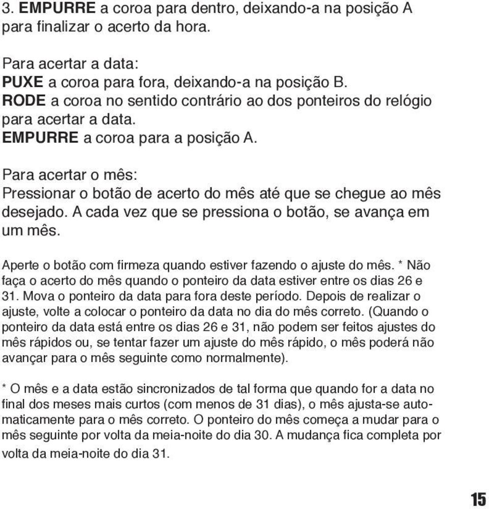 Para acertar o mês: Pressionar o botão de acerto do mês até que se chegue ao mês desejado. A cada vez que se pressiona o botão, se avança em um mês.