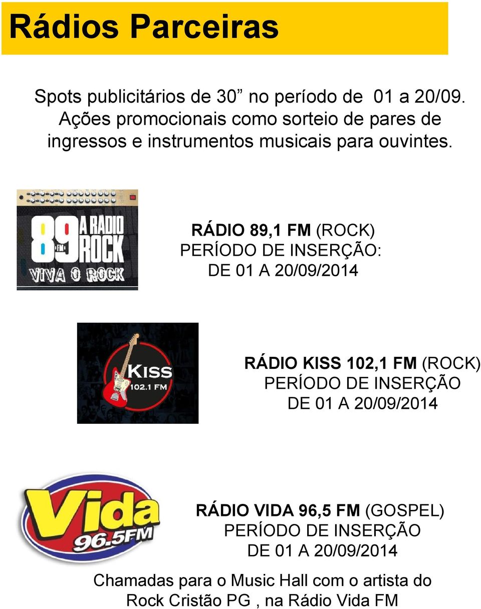 RÁDIO 89,1 FM (ROCK) PERÍODO DE INSERÇÃO: DE 01 A 20/09/2014 RÁDIO KISS 102,1 FM (ROCK) PERÍODO DE INSERÇÃO