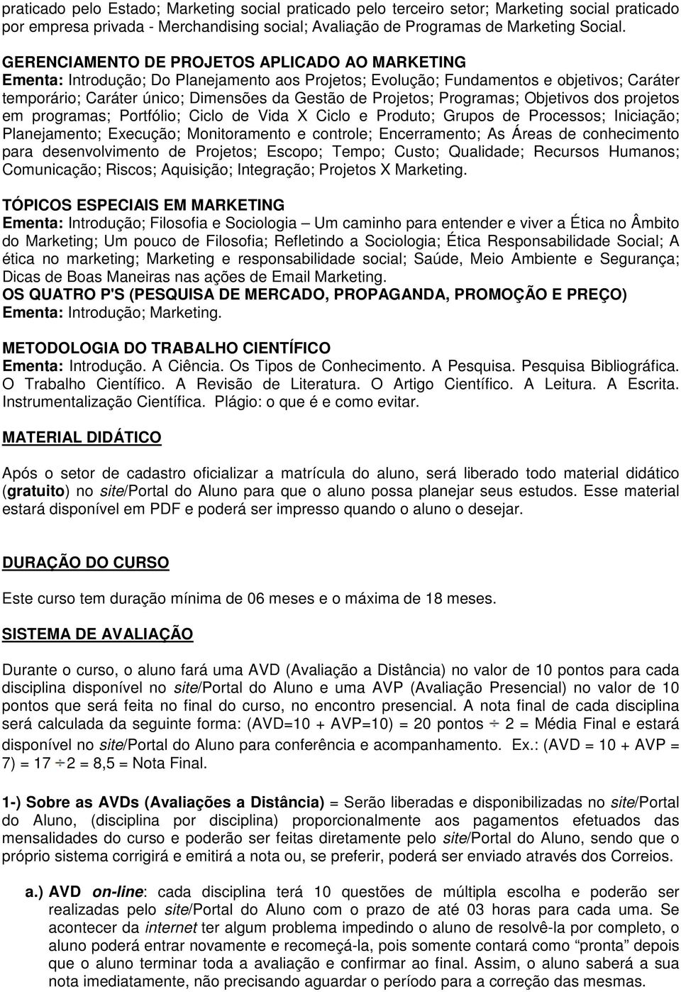 Projetos; Programas; Objetivos dos projetos em programas; Portfólio; Ciclo de Vida X Ciclo e Produto; Grupos de Processos; Iniciação; Planejamento; Execução; Monitoramento e controle; Encerramento;