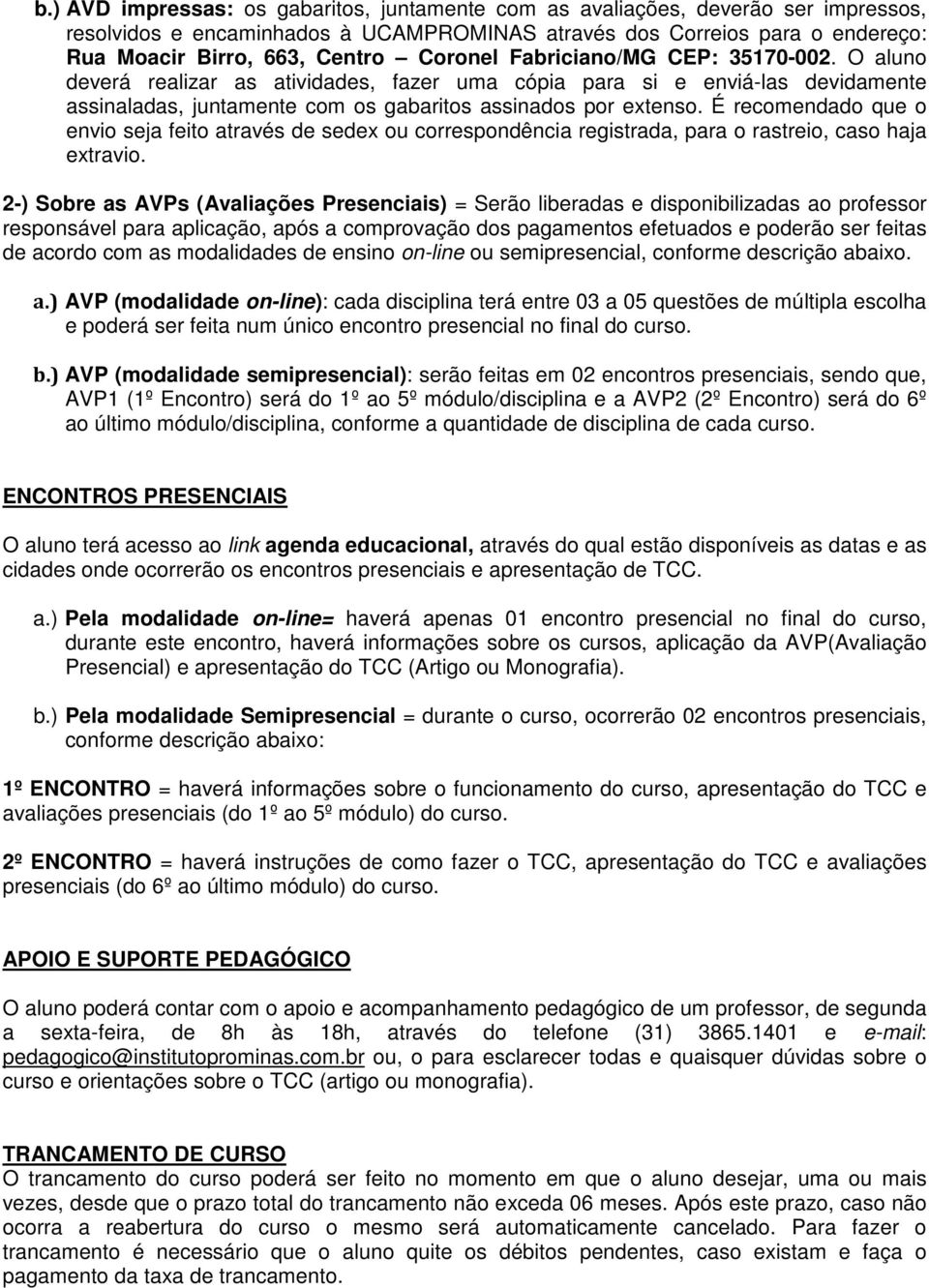 É recomendado que o envio seja feito através de sedex ou correspondência registrada, para o rastreio, caso haja extravio.